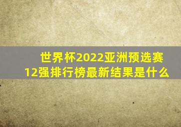 世界杯2022亚洲预选赛12强排行榜最新结果是什么