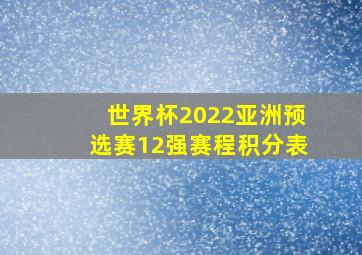 世界杯2022亚洲预选赛12强赛程积分表