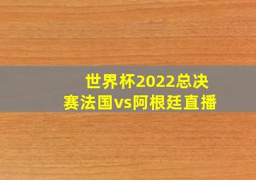 世界杯2022总决赛法国vs阿根廷直播