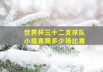 世界杯三十二支球队小组赛踢多少场比赛