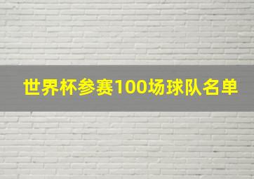 世界杯参赛100场球队名单