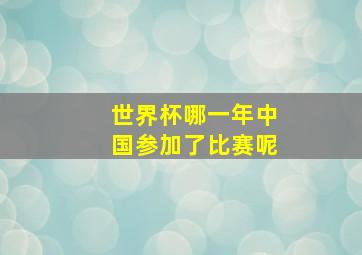 世界杯哪一年中国参加了比赛呢