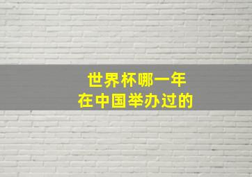 世界杯哪一年在中国举办过的