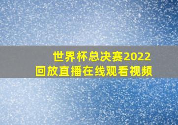 世界杯总决赛2022回放直播在线观看视频