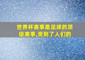 世界杯赛事是足球的顶级赛事,受到了人们的