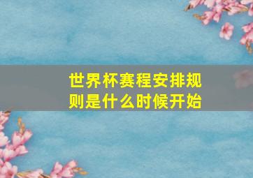 世界杯赛程安排规则是什么时候开始