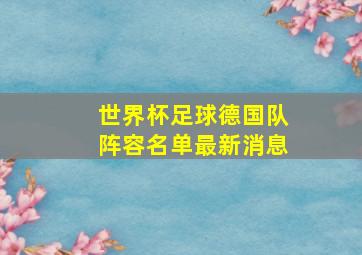 世界杯足球德国队阵容名单最新消息