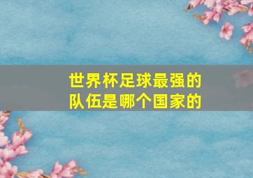 世界杯足球最强的队伍是哪个国家的