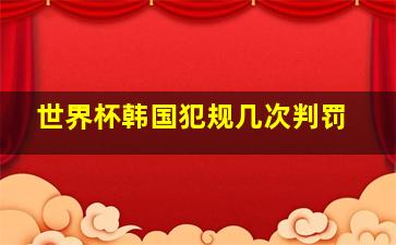 世界杯韩国犯规几次判罚