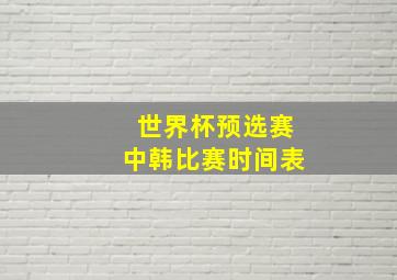 世界杯预选赛中韩比赛时间表