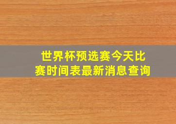 世界杯预选赛今天比赛时间表最新消息查询