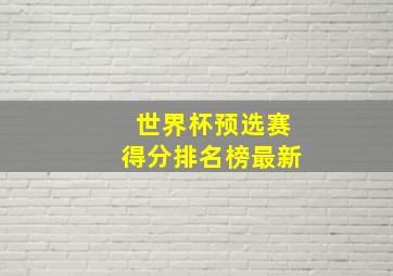 世界杯预选赛得分排名榜最新