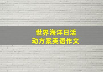 世界海洋日活动方案英语作文