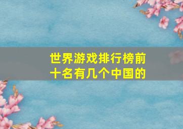 世界游戏排行榜前十名有几个中国的