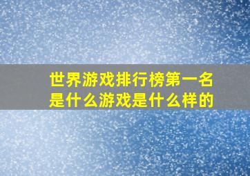 世界游戏排行榜第一名是什么游戏是什么样的