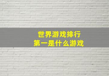 世界游戏排行第一是什么游戏