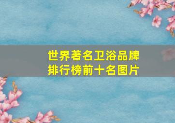 世界著名卫浴品牌排行榜前十名图片