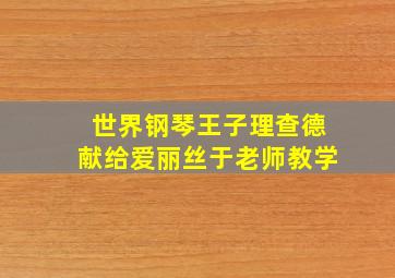 世界钢琴王子理查德献给爱丽丝于老师教学