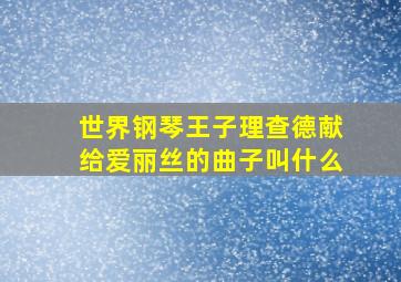 世界钢琴王子理查德献给爱丽丝的曲子叫什么