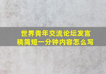 世界青年交流论坛发言稿简短一分钟内容怎么写