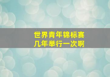 世界青年锦标赛几年举行一次啊