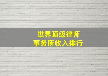 世界顶级律师事务所收入排行