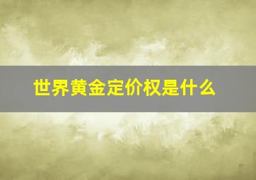 世界黄金定价权是什么