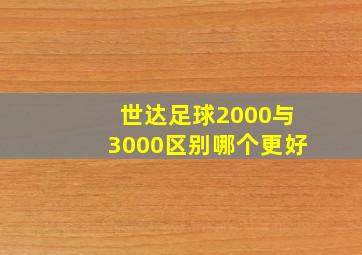 世达足球2000与3000区别哪个更好