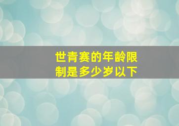 世青赛的年龄限制是多少岁以下