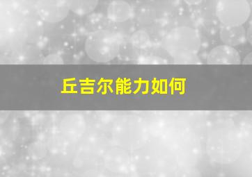 丘吉尔能力如何