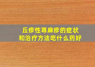 丘疹性荨麻疹的症状和治疗方法吃什么药好