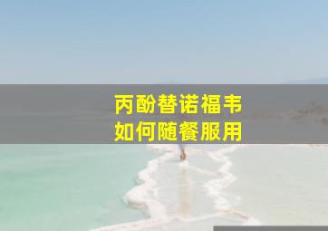 丙酚替诺福韦如何随餐服用