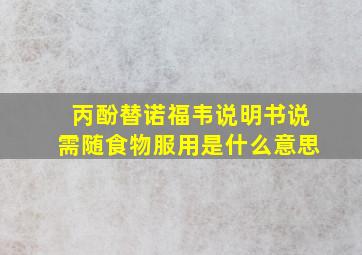 丙酚替诺福韦说明书说需随食物服用是什么意思