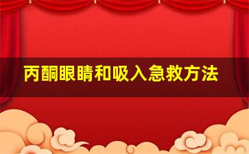 丙酮眼睛和吸入急救方法