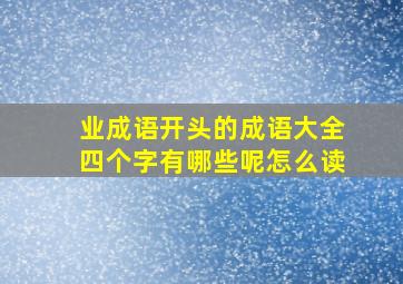 业成语开头的成语大全四个字有哪些呢怎么读