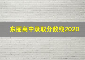 东丽高中录取分数线2020