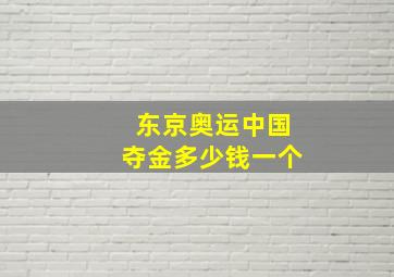 东京奥运中国夺金多少钱一个