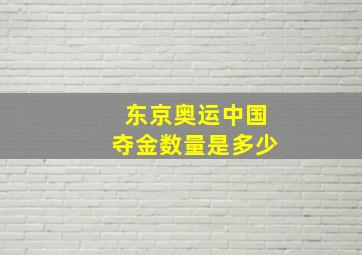 东京奥运中国夺金数量是多少