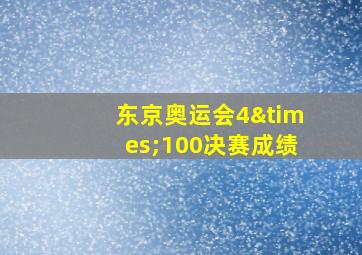 东京奥运会4×100决赛成绩