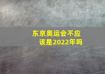 东京奥运会不应该是2022年吗