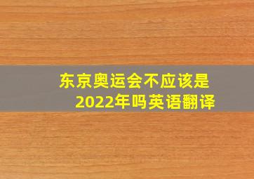 东京奥运会不应该是2022年吗英语翻译