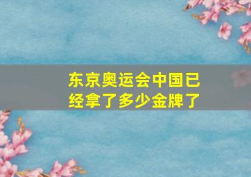 东京奥运会中国已经拿了多少金牌了