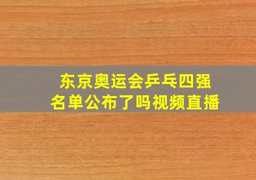 东京奥运会乒乓四强名单公布了吗视频直播