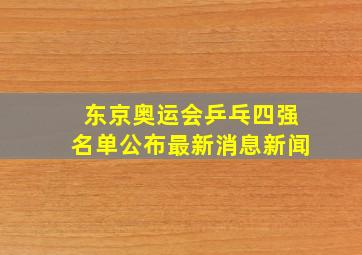 东京奥运会乒乓四强名单公布最新消息新闻