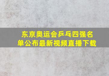 东京奥运会乒乓四强名单公布最新视频直播下载