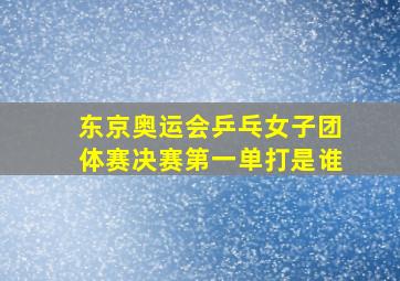 东京奥运会乒乓女子团体赛决赛第一单打是谁