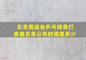 东京奥运会乒乓球单打参赛名单公布时间是多少