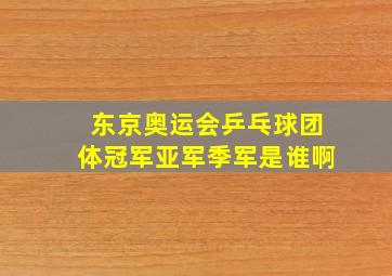 东京奥运会乒乓球团体冠军亚军季军是谁啊