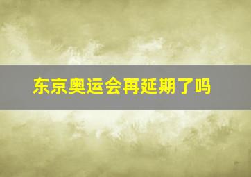 东京奥运会再延期了吗