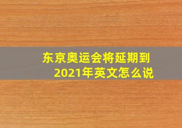 东京奥运会将延期到2021年英文怎么说